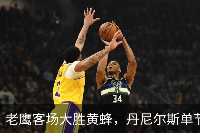 老鹰客场大胜黄蜂，丹尼尔斯单节4次抢断